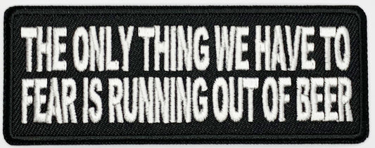 The only thing we have to fear is running out of beer Iron On Patch. Great for attaching to your jackets, shirts, pants, jeans, hats.  Size: 10.3X3.8cm