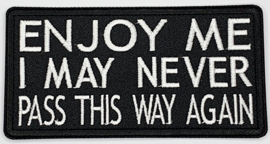 Enjoy Me I May Never Pass This Way Again Iron on Patch