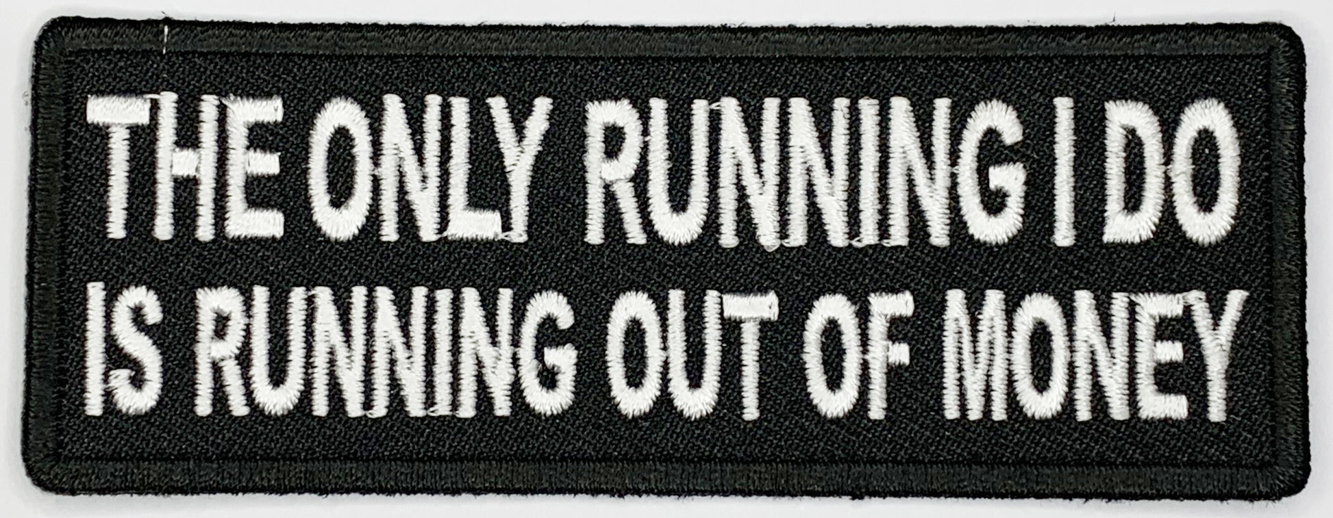 The only running I do is running out of money Iron On Patch. Great for attaching to your jackets, shirts, pants, jeans, hats.  Size: 10.3x3.8cm