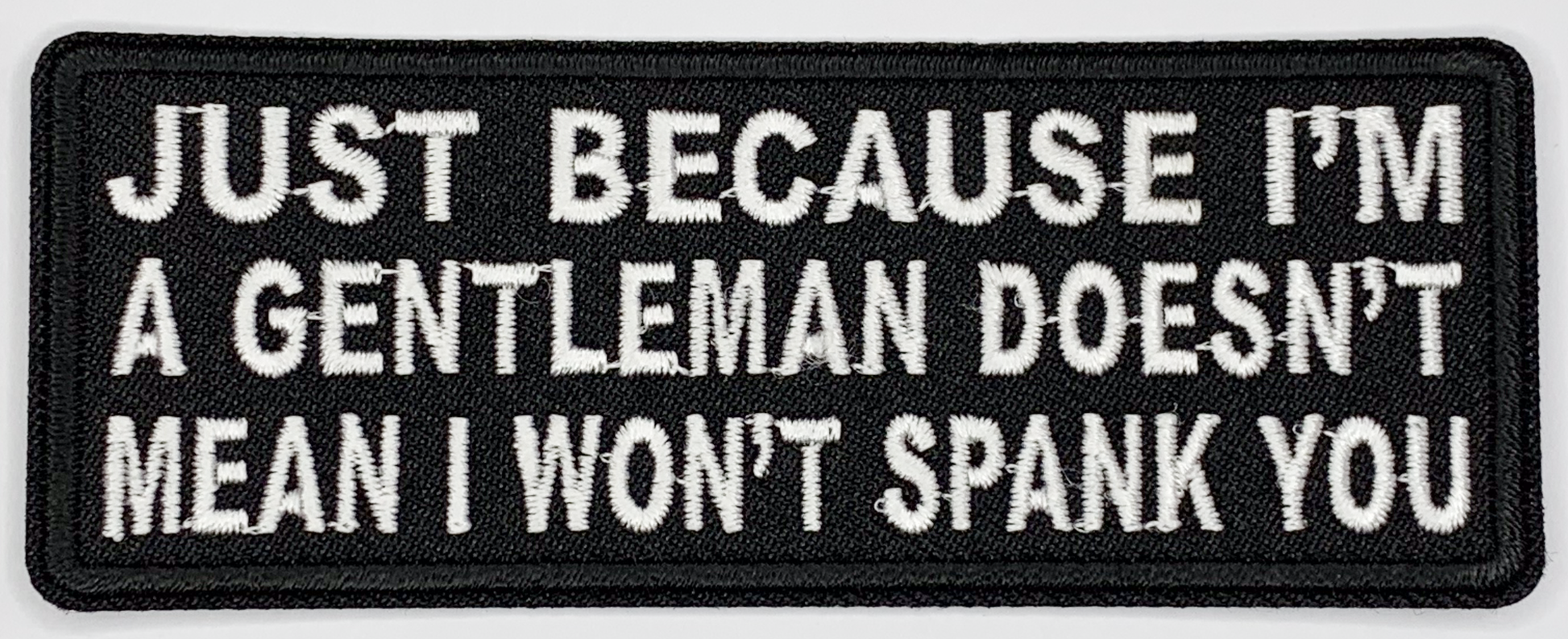 Just because I'm a gentleman doesn't mean I won't spank you Iron On Patch. Great for attaching to your jackets, shirts, pants, jeans, hats.  Size: 10.4X3.9cm