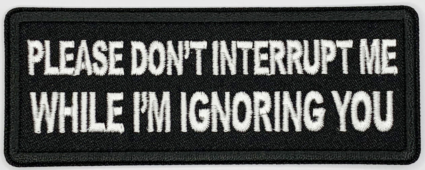 Please don't interrupt me while I'm ignoring you Iron On Patch. Great for attaching to your jackets, shirts, pants, jeans, hats.  Size: 10.4x4cm