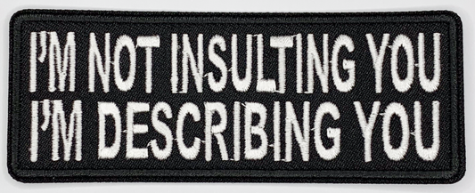 I'm not insulting you, I'm describing you Iron On Patch. Great for attaching to your jackets, shirts, pants, jeans, hats.  Size: 10.4X4cm