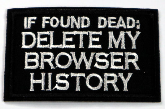 If found dead - delete my browser history Iron On Patch. Great for attaching to your jackets, shirts, pants, jeans, hats.  Size: 7.8x5cm