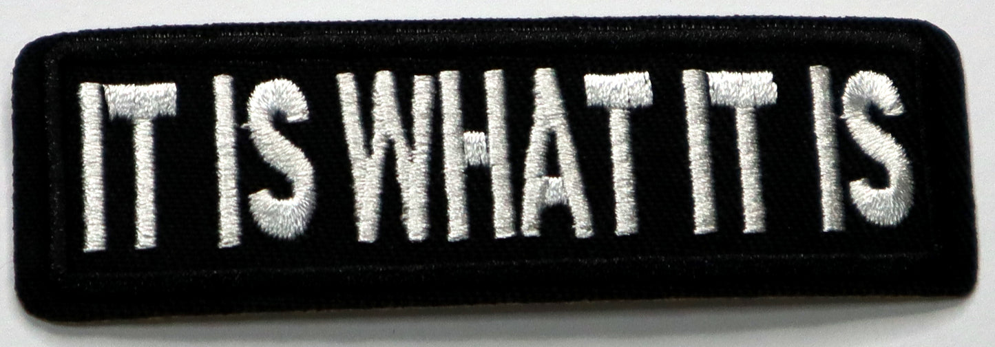 It is what it is Iron On Patch. Great for attaching to your jackets, shirts, pants, jeans, hats.  Size: 8.5x3cm