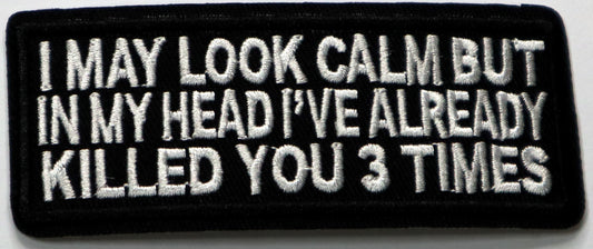 I may look calm but in my mind I've killed you 3 times Iron On Patch. Great for attaching to your jackets, shirts, pants, jeans, hats.  Size: 10x4cm