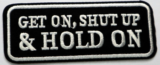 Get on, shut up & hold on Iron On Patch. Great for attaching to your jackets, shirts, pants, jeans, hats.  Size: 11x4.5cm