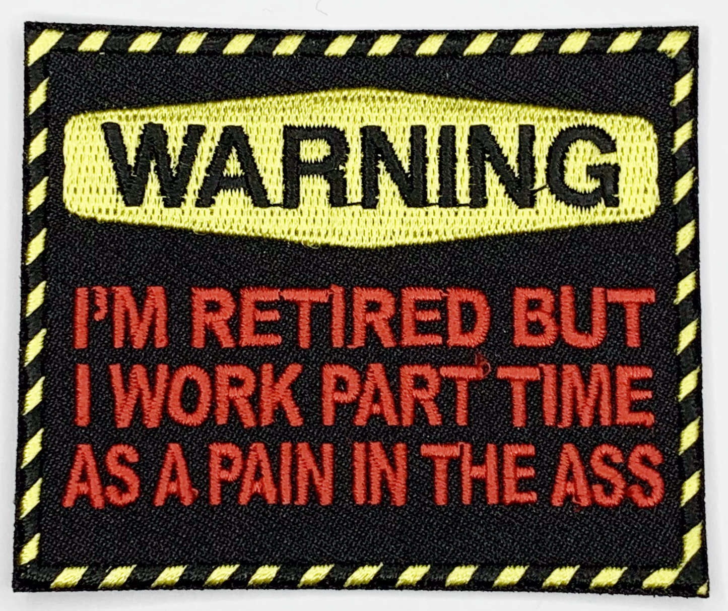 Warning, retired part time pain in the ass Iron On Patch. Great for attaching to your jackets, shirts, pants, jeans, hats.  Size: 7.62x6.35cm