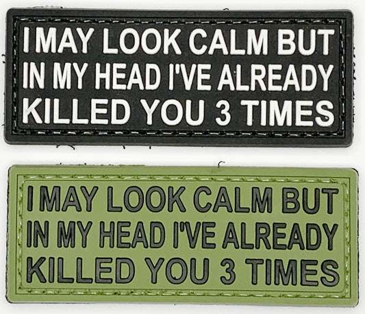 I may look calm but in my head I've already killed you 3 times PVC Patch, Velcro backed Badge. Great for attaching to your field gear, jackets, shirts, pants, jeans, hats or even create your own patch board.  Size: 7.5x3cm