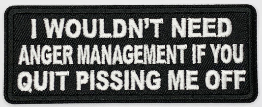 I wouldn't need anger management if you quit pissing me off Iron On Patch. Great for attaching to your jackets, shirts, pants, jeans, hats.  Size: 10.4x4cm