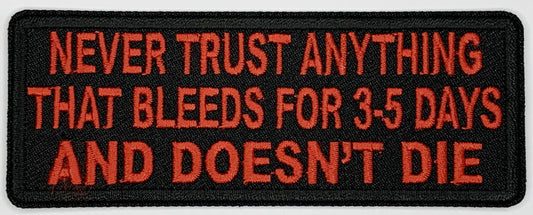 Never trust anything that bleeds for 3-5 days and doesn't die Iron On Patch. Great for attaching to your jackets, shirts, pants, jeans, hats.  Size: 10.3x4cm