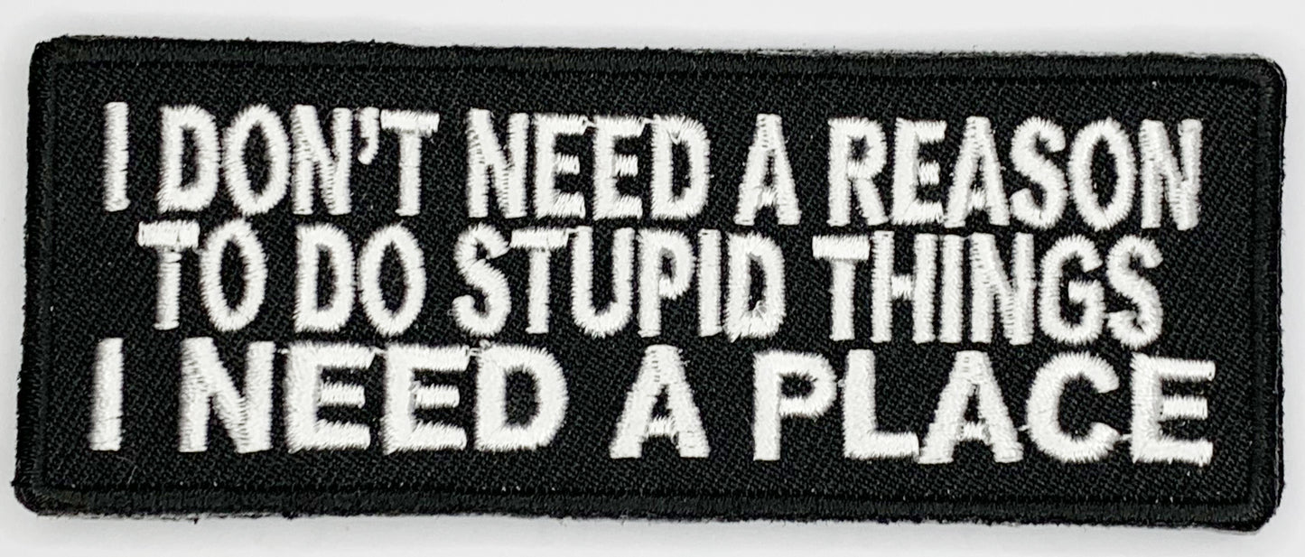 I don't need a reason to do stupid things, I need a place Iron On Patch. Great for attaching to your jackets, shirts, pants, jeans, hats.  Size: 10.1x3.8cm