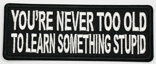 You're never too old to learn something stupid Iron On Patch. Great for attaching to your jackets, shirts, pants, jeans, hats.  Size: 10.4X4cm