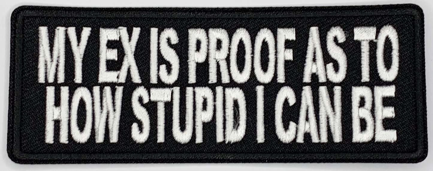 My ex is proof as to how stupid I can be Iron On Patch. Great for attaching to your jackets, shirts, pants, jeans, hats.  Size: 10.4X4cm