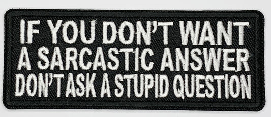 If you don't want a sarcastic answer, don't ask a stupid question Iron On Patch. Great for attaching to your jackets, shirts, pants, jeans, hats.  Size: 10.4X4cm